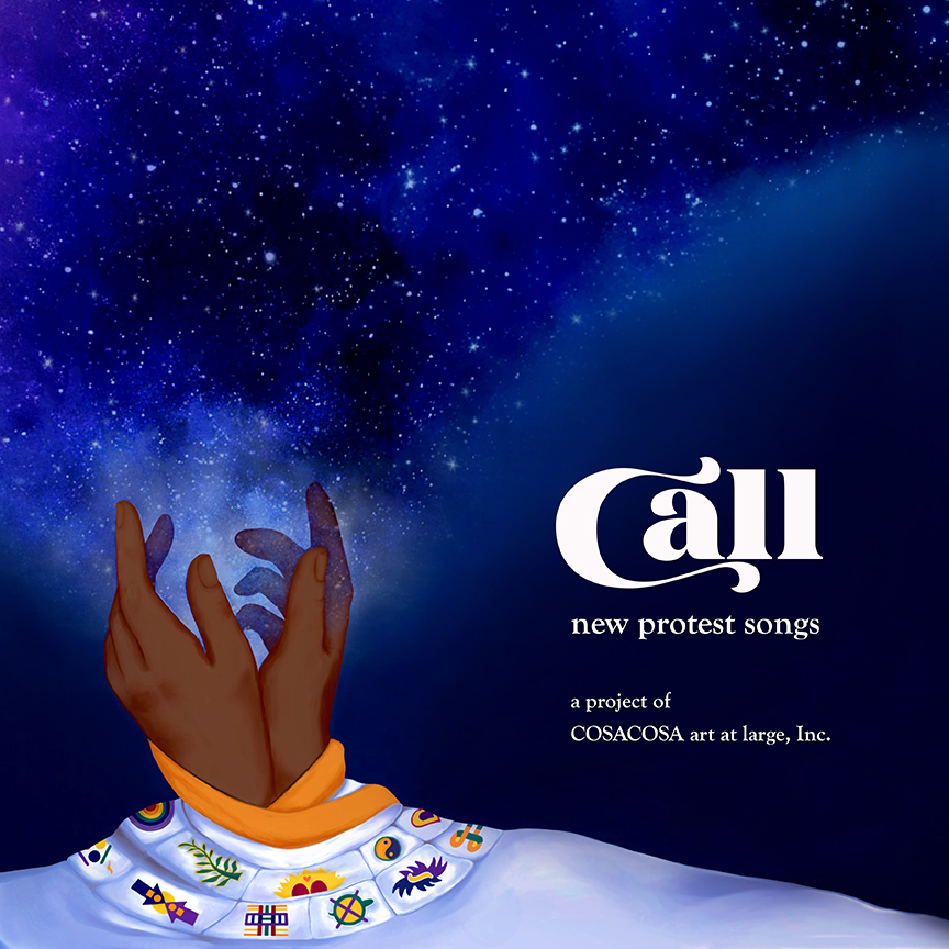 Album artwork - dark blue night sky with many stars, emerging from outstretched hands, wrapped in a light blue quilt with gold trim, decorated with colorful symbols - with white text "Call: new protest songs, a project of COSACOSA art at large, Inc." 